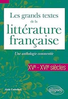 les grands textes de la litterature française: une anthologie commentee. xve-xvie siècles-alain (ed.) corbellari-9782340105454