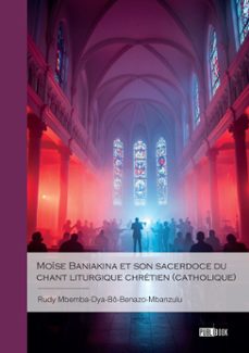 moise baniakina et son sacerdoce du chant liturgique chretien (catholique) (ebook)-rudy mbemba-dya-bô-benazo-mbanzulu-9782342379754
