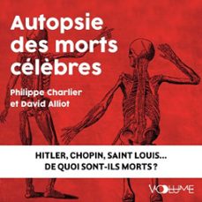 autopsie des morts celèbres. hitler, chopin, saint louis. de quoi sont-ils morts ? (audiolibro)-philippe charlier-9782384491254