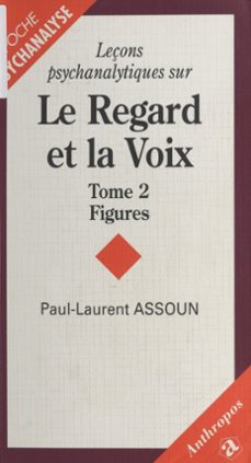 leçons psychanalytiques sur le regard et la voix (2) : figures, du symptome a l'amour (ebook)-paul laurent assoun-9782402119054