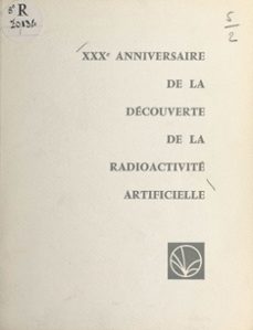 xxxe anniversaire de la decouverte de la radioactivite artificielle par frederic et irène joliot-curie (ebook)-9782402553254