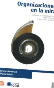 organizaciones en la mira: comunicacion estrategica para prevenir y manejar la crisis-bruno newman-marta mejia-9786071600554