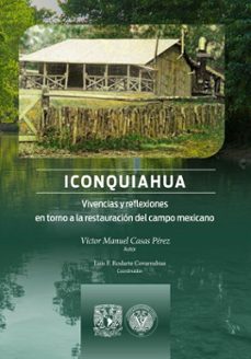 iconquiahua. vivencias y reflexiones en torno a la restauracion del campo mexicano (ebook)-víctor manuel casas pérez-9786073079754