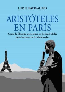 aristoteles en paris. como la filosofia aristotelica en la edad media puso las bases de la modernidad (ebook)-luis e. bacigalupo-9786123177454