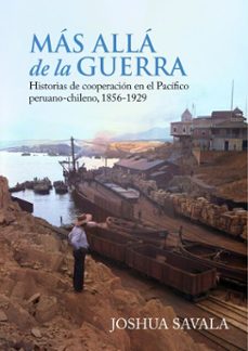 mas alla de la guerra: historias de cooperacion en el pacifico peruano-chileno, 1856-1929 (ebook)-joshua savala-9786123179854