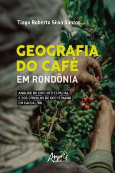 geografia do cafe em rondonia: analise do circuito espacial e dos circulos de cooperaço em cacoal/ro (ebook)-9786525017754