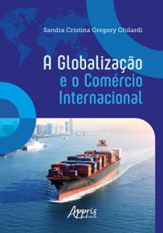 a globalização e o comércio internacional-sandra cristina gregory ghilardi-9786525067254