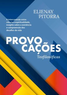provocaçes teofilosoficas: a interconexo entre ciencia e espiritualidade, insights sobre a existencia e compreenso dos desafios da vida (ebook)-elienay pitorra-9786525077154