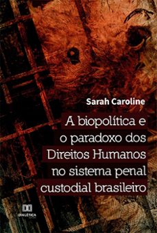 a biopolitica e o paradoxo dos direitos humanos no sistema penal custodial brasileiro (ebook)-sarah caroline-9786525207254