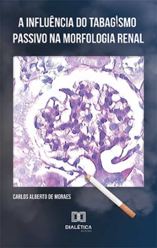 a influencia do tabagismo passivo na morfologia renal (ebook)-carlos alberto de moraes-cesar alexandre fabrega carvalho-9786525226354