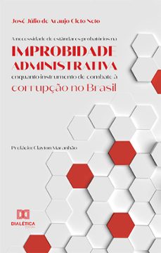 a necessidade de estandares probatorios na improbidade administrativa enquanto instrumento de combate a corrupço no brasil (ebook)-josé júlio de araujo cleto neto-9786525276854