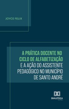 a pratica docente no ciclo de alfabetizaço e a aço do assistente pedagogico no municipio de santo andre (ebook)-joyce felix-9786527052654
