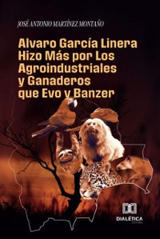alvaro garcia linera hizo mas por los agroindustriales y ganaderos que evo y banzer (ebook)-josé antonio martínez montaño-9786527067054