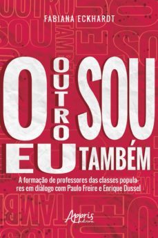 o outro sou eu tambem a formaço de professores das classes populares em dialogo com paulo freire e enrique dussel (ebook)-fabiana eckhardt-9786558205654