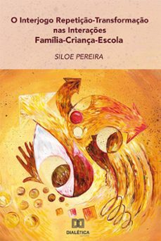 o interjogo repetiço-transformaço nas interaçes familia- criança-escola (ebook)-siloe pereira-9786558776154