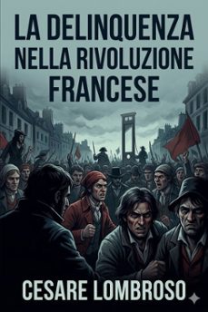 la delinquenza nella rivoluzione francese / la vita italiana durante la rivoluzione francese e l'impero (ebook)-cesare lombroso-9786726572854