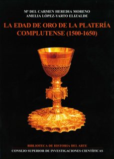 la edad de oro de la plateria complutense (1500-1650)-maria del carmen heredia moreno-amelia lopez yarto elizalde-9788400063054