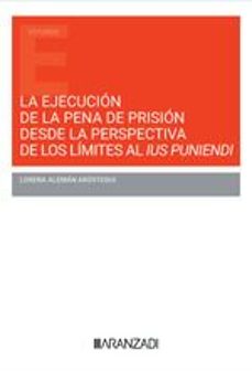 ejecución de la penal de prisión desde la perspectiva de los límites al ius puniendi-lorena aleman arostegui-9788410296954