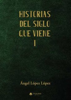 historias del siglo que viene i-angel lopez lopez-9788411553254