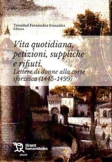 vita quiotidiana, petizioni, suppliche e rifiuti. lettere di donne alla corte sforzesca (1445-1499)-trinidad fernandez gonzalez-9788411834254