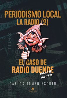 periodismo local. la radio(2) el caso de radio duende-carlos tomeo escuin-9788411899154