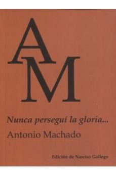 nunca persegui la gloria...-antonio machado-9788412879254