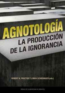 agnotologia: la produccion de la ignorancia-robert n. (ed.) proctor-londa (ed.) schiebinger-9788413403854
