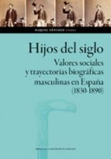 hijos del siglo. valores sociales y trayectorias biograficas masculinas en españa (1830-1890) (ebook)-raquel sanchez-9788413407654