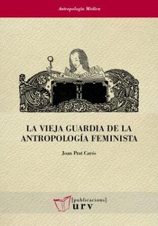 la vieja guardia de la antropologia feminista-joan prat caros-9788413650654