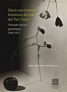 hacia una historia feminista del arte del pais vasco. trazando nuevas genealogias 1950-1972-ane lekuona mariscal-9788413698854