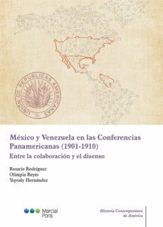 mexico y venezuela en las conferencias panamericanas (1901-1910) entre la colaboracion y el disenso (ebook)-rodriguez rosario-9788413810454