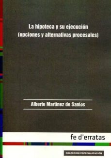 la hipoteca y su ejecucion (opciones y alternativas procesales)-alberto martinez de santos-9788415890454