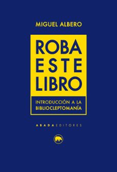 roba este libro: introduccion a la bibliocleptomania-miguel albero-9788416160754