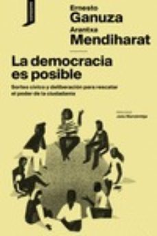 la democracia es posible: sorteo civico y deliberacion para rescatar el poder de la ciudadania-ernesto ganuza-arantxa mendiharat-9788416205554