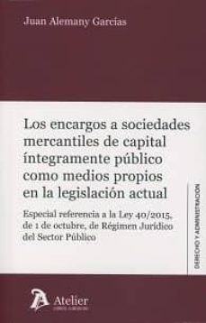 encargos a sociedades mercantiles de capital integramente publico como medios propios en la legislacion actual-juan alemany garcias-9788416652754