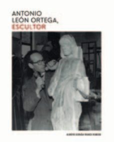 antonio leon ortega, escultor-alberto german franco romero-9788417066154