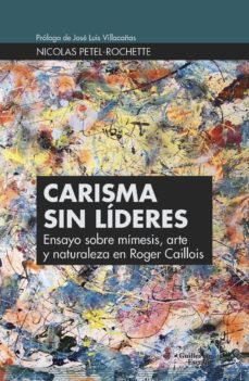 carisma sin lideres: ensayo sobre mimesis, arte y naturaleza en roger caillois-nicolas petel rochette-9788417134754
