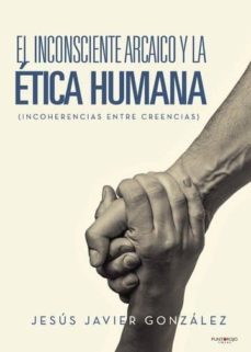el inconsciente arcaico y la etica humana (incoherencias entre creencias) (ebook)-jesus javier gonzalez calderon-9788417520854