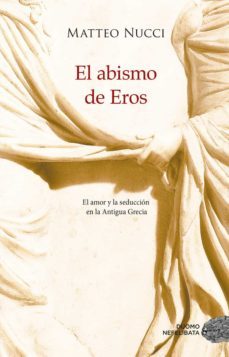 el abismo de eros: el amor y la seduccion en la antigua grecia-matteo nucci-9788417761554