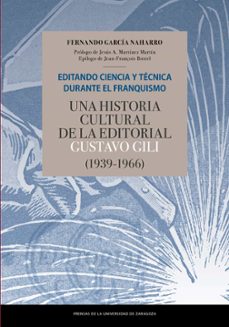 editando ciencia y tecnica durante el franquismo. una historia cu ltural de la editorial gustavo gili (1939-1966)-fernando garcia naharro-9788417873554