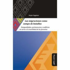 las migraciones como campo de batallas: desigualdades, pertenencias y conflictos en torno a la movilidad de las personas-sergio caggiano-9788418095054
