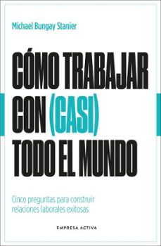 como trabajar con (casi) todo el mundo-michael bungay stanier-9788418308154