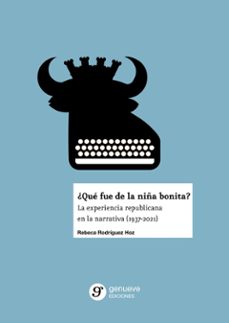 ¿que fue de la niña bonita? la experiencia republicana en la narr ativa (1937-2021)-rebeca rodriguez hoz-9788418452154