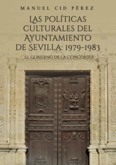 las politicas culturales del ayuntamiento de sevilla 1979-manuel cid perez-9788418886454