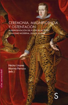 ceremonia, magnificencia y ostentacion: la representacion del del poder de las elites en la edad moderna, (siglos xvi-xviii)-hector linares-marina perruca-9788419077554