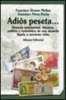 adios peseta...: historia sentimental, literaria, politica y econ omica de una moneda ligada a nuestras vidas-francisco perez puche-francisco alvarez molina-9788420644554