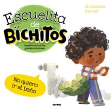 escuelita de bichitos - no quiero ir al baño-ali rutstein-9788427249554