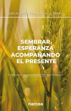 sembrar esperanza acompañando el presente (v circulos de encuentro marisa moresco) (ebook)-lola arrieta-9788427731554