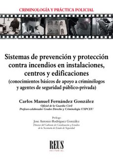 sistemas de prevencion y proteccion contra incendios en instalaciones, centros y edificaciones: conocimientos basicos de apoyo a criminologos y agentes de seguridad publico-privada-carlos manuel fernandez gonzalez-9788429021554