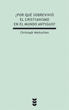 ¿por que sobrevivio el cristianismo en el mundo antiguo?-christoph markschies-9788430117154
